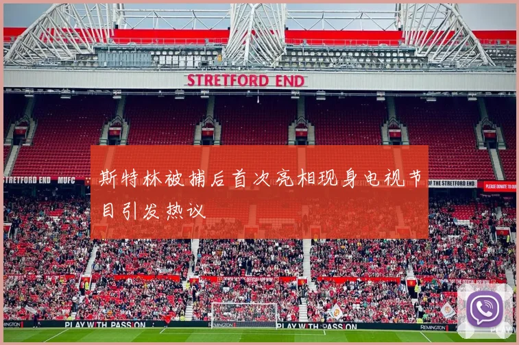斯特林被捕后首次亮相现身电视节目引发热议